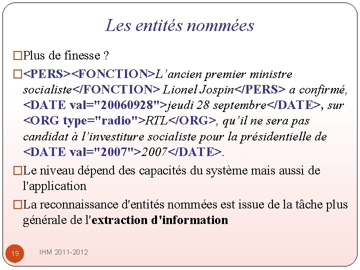 Les entités nommées �Plus de finesse ? �<PERS><FONCTION>L’ancien premier ministre socialiste</FONCTION> Lionel Jospin</PERS> a Les entités nommées �Plus de finesse ? �<PERS><FONCTION>L’ancien premier ministre socialiste</FONCTION> Lionel Jospin</PERS> a