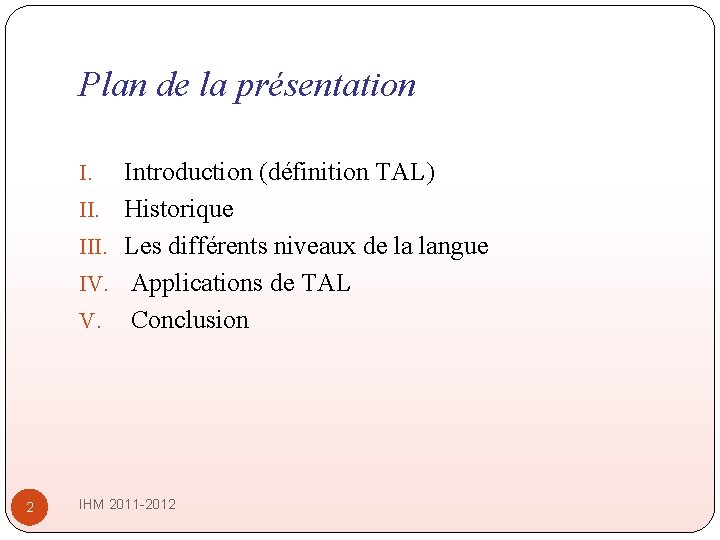 Plan de la présentation I. III. IV. V. 2 Introduction (définition TAL) Historique Les Plan de la présentation I. III. IV. V. 2 Introduction (définition TAL) Historique Les