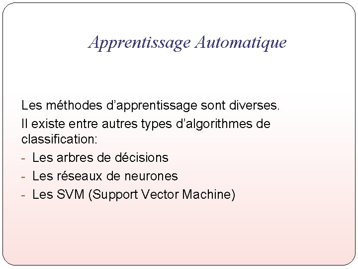 Apprentissage Automatique Les méthodes d’apprentissage sont diverses. Il existe entre autres types d’algorithmes de Apprentissage Automatique Les méthodes d’apprentissage sont diverses. Il existe entre autres types d’algorithmes de