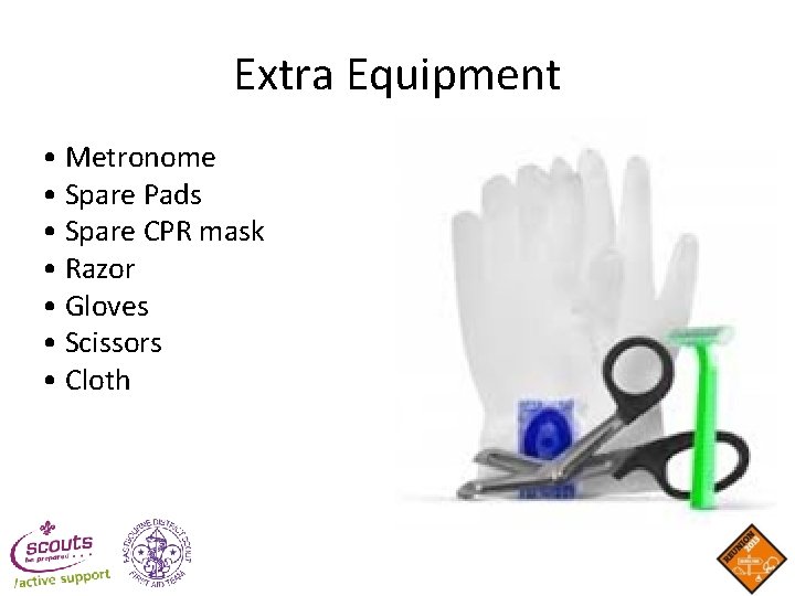 Extra Equipment • Metronome • Spare Pads • Spare CPR mask • Razor • Extra Equipment • Metronome • Spare Pads • Spare CPR mask • Razor •