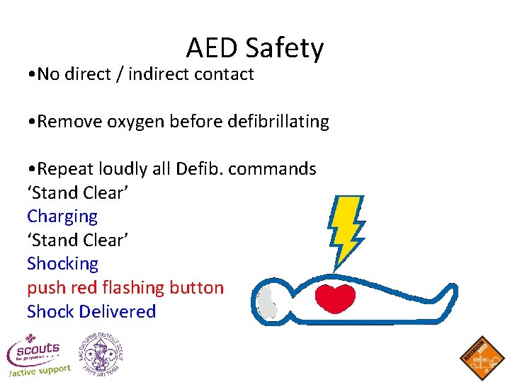AED Safety • No direct / indirect contact • Remove oxygen before defibrillating • AED Safety • No direct / indirect contact • Remove oxygen before defibrillating •
