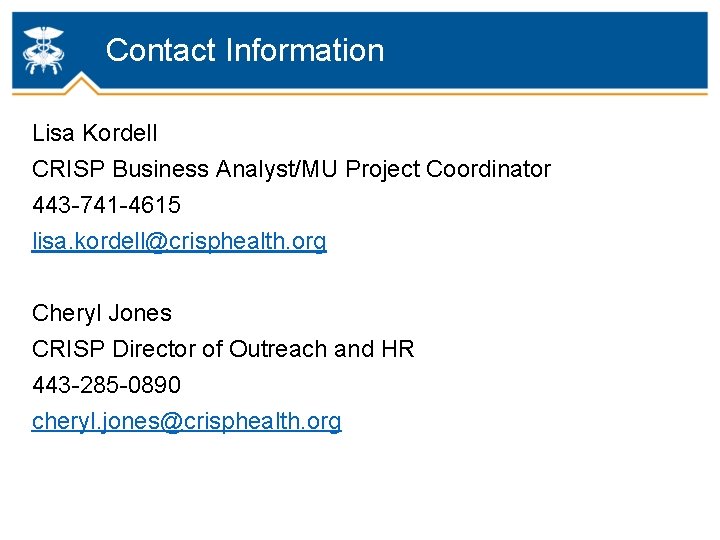 Contact Information Lisa Kordell CRISP Business Analyst/MU Project Coordinator 443 -741 -4615 lisa. kordell@crisphealth.