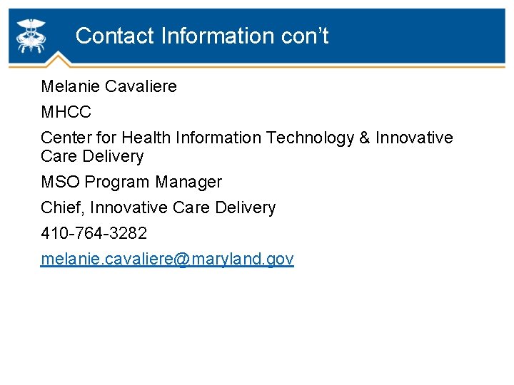 Contact Information con’t Melanie Cavaliere MHCC Center for Health Information Technology & Innovative Care