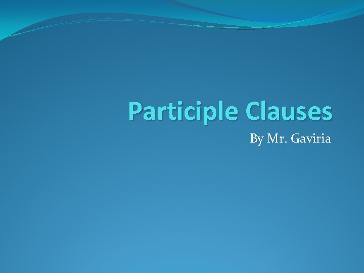 Participle Clauses By Mr. Gaviria 