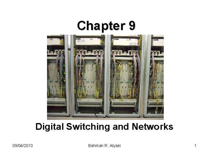 Chapter 9 Digital Switching and Networks 09/04/2013 Bahman R. Alyaei 1 