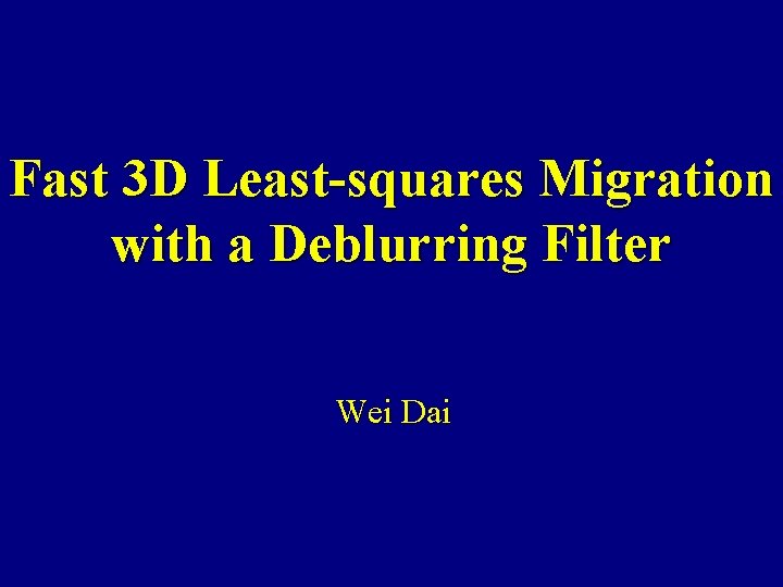Fast 3 D Least-squares Migration with a Deblurring Filter Wei Dai 