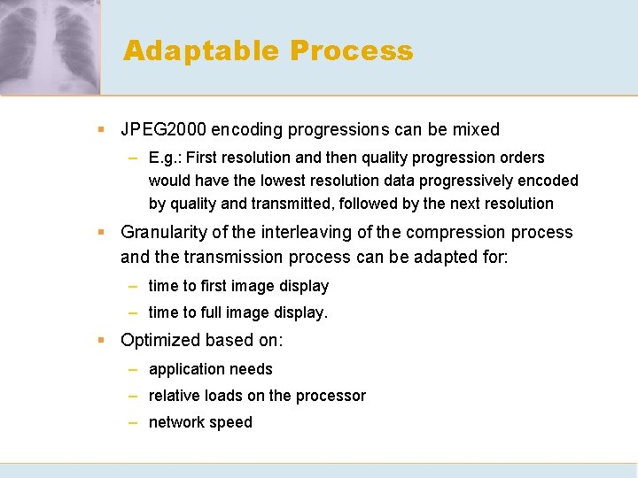 Adaptable Process § JPEG 2000 encoding progressions can be mixed – E. g. :