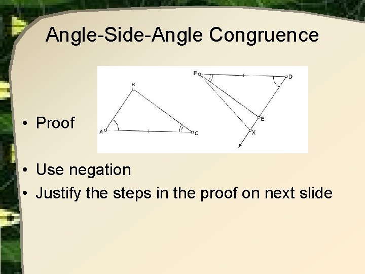 Angle-Side-Angle Congruence • Proof • Use negation • Justify the steps in the proof Angle-Side-Angle Congruence • Proof • Use negation • Justify the steps in the proof