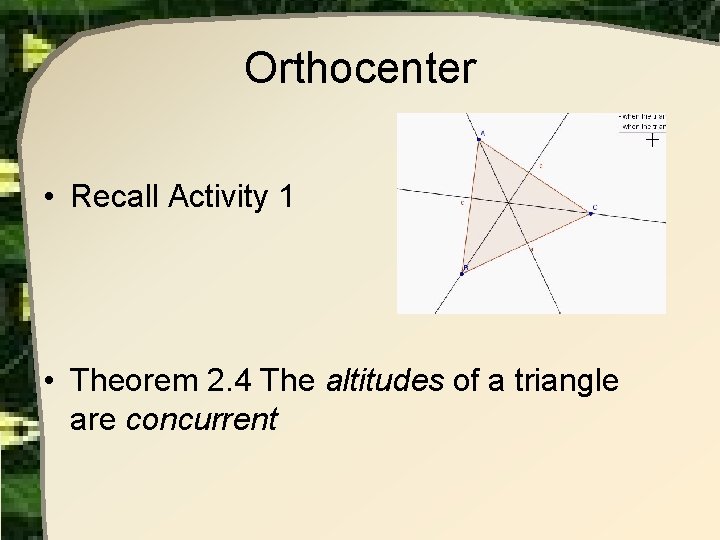 Orthocenter • Recall Activity 1 • Theorem 2. 4 The altitudes of a triangle Orthocenter • Recall Activity 1 • Theorem 2. 4 The altitudes of a triangle