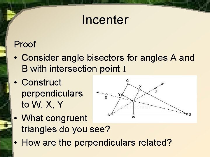 Incenter Proof • Consider angle bisectors for angles A and B with intersection point Incenter Proof • Consider angle bisectors for angles A and B with intersection point