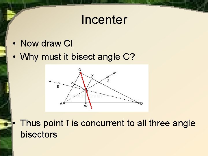 Incenter • Now draw CI • Why must it bisect angle C? • Thus Incenter • Now draw CI • Why must it bisect angle C? • Thus