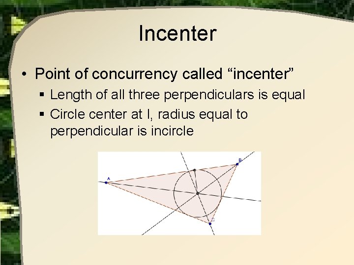 Incenter • Point of concurrency called “incenter” § Length of all three perpendiculars is Incenter • Point of concurrency called “incenter” § Length of all three perpendiculars is