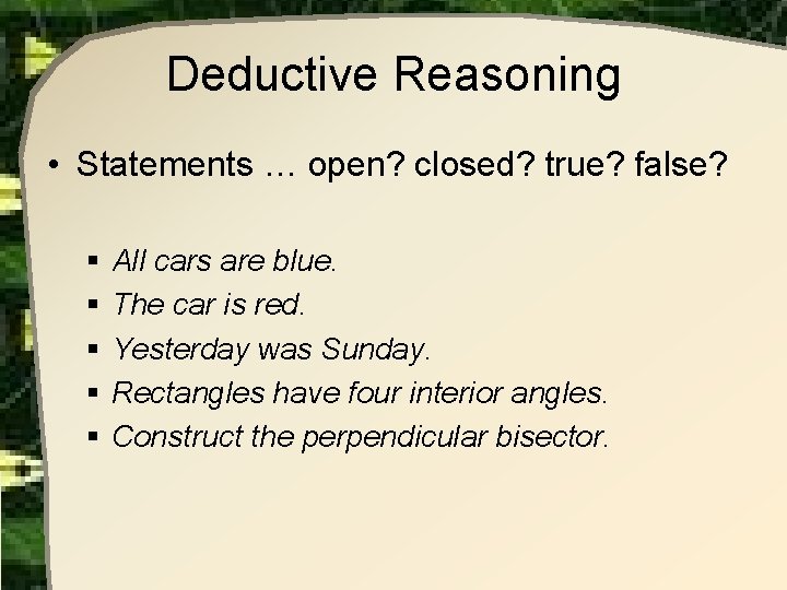 Deductive Reasoning • Statements … open? closed? true? false? § All cars are blue. Deductive Reasoning • Statements … open? closed? true? false? § All cars are blue.