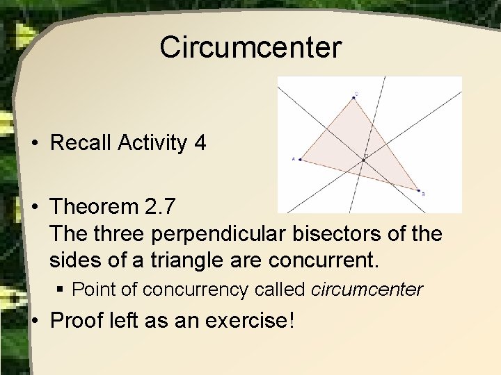 Circumcenter • Recall Activity 4 • Theorem 2. 7 The three perpendicular bisectors of Circumcenter • Recall Activity 4 • Theorem 2. 7 The three perpendicular bisectors of