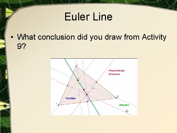 Euler Line • What conclusion did you draw from Activity 9? Euler Line • What conclusion did you draw from Activity 9?