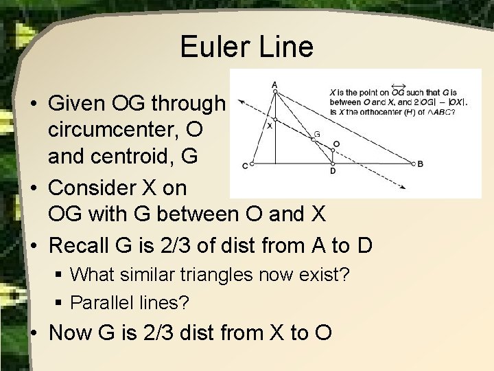 Euler Line • Given OG through circumcenter, O and centroid, G • Consider X Euler Line • Given OG through circumcenter, O and centroid, G • Consider X
