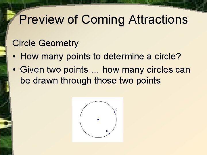 Preview of Coming Attractions Circle Geometry • How many points to determine a circle? Preview of Coming Attractions Circle Geometry • How many points to determine a circle?