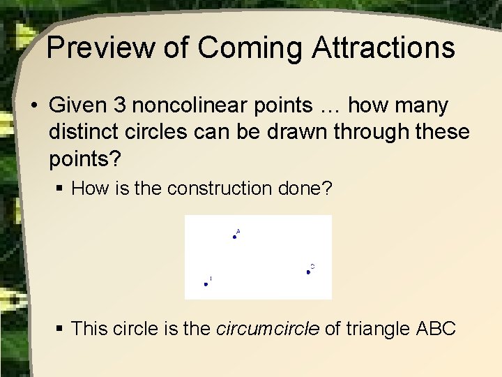 Preview of Coming Attractions • Given 3 noncolinear points … how many distinct circles Preview of Coming Attractions • Given 3 noncolinear points … how many distinct circles