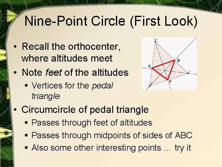 Nine-Point Circle (First Look) • Recall the orthocenter, where altitudes meet • Note feet Nine-Point Circle (First Look) • Recall the orthocenter, where altitudes meet • Note feet