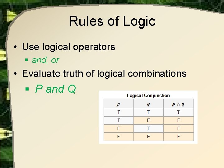 Rules of Logic • Use logical operators § and, or • Evaluate truth of Rules of Logic • Use logical operators § and, or • Evaluate truth of