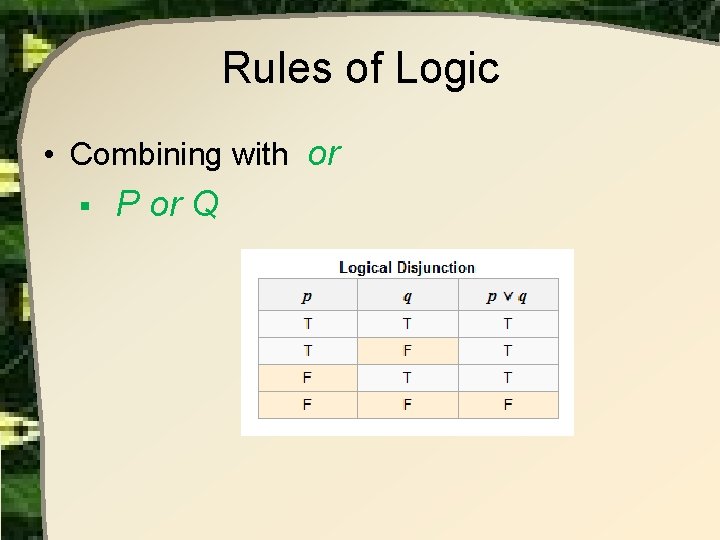Rules of Logic • Combining with or § P or Q Rules of Logic • Combining with or § P or Q