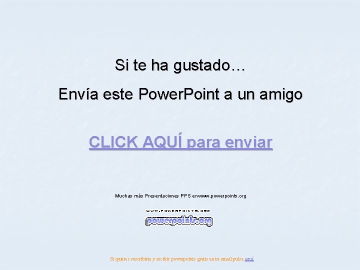 Si te ha gustado… Envía este Power. Point a un amigo CLICK AQUÍ para