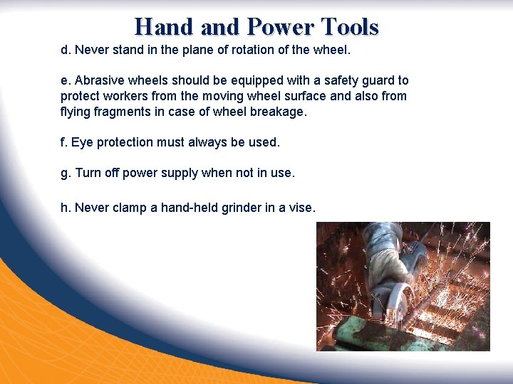 Hand Power Tools d. Never stand in the plane of rotation of the wheel.