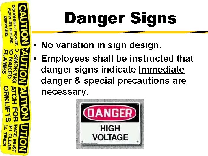 Danger Signs • No variation in sign design. • Employees shall be instructed that