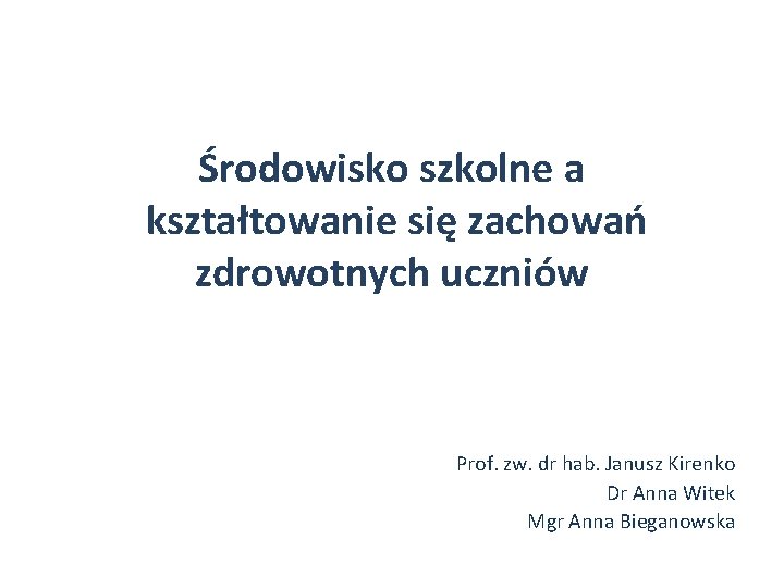 Środowisko szkolne a kształtowanie się zachowań zdrowotnych uczniów Prof. zw. dr hab. Janusz Kirenko