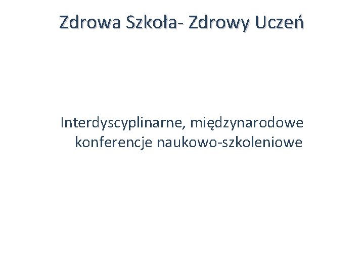 Zdrowa Szkoła- Zdrowy Uczeń Interdyscyplinarne, międzynarodowe konferencje naukowo-szkoleniowe Zdrowa Szkoła- Zdrowy Uczeń Interdyscyplinarne, międzynarodowe konferencje naukowo-szkoleniowe