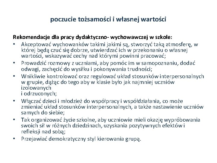 poczucie tożsamości i własnej wartości Rekomendacje dla pracy dydaktyczno- wychowawczej w szkole: • Akceptować