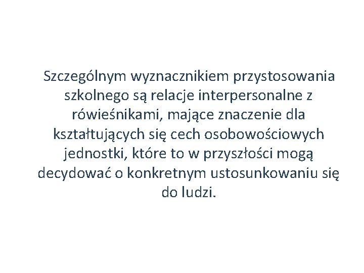 Szczególnym wyznacznikiem przystosowania szkolnego są relacje interpersonalne z rówieśnikami, mające znaczenie dla kształtujących Szczególnym wyznacznikiem przystosowania szkolnego są relacje interpersonalne z rówieśnikami, mające znaczenie dla kształtujących
