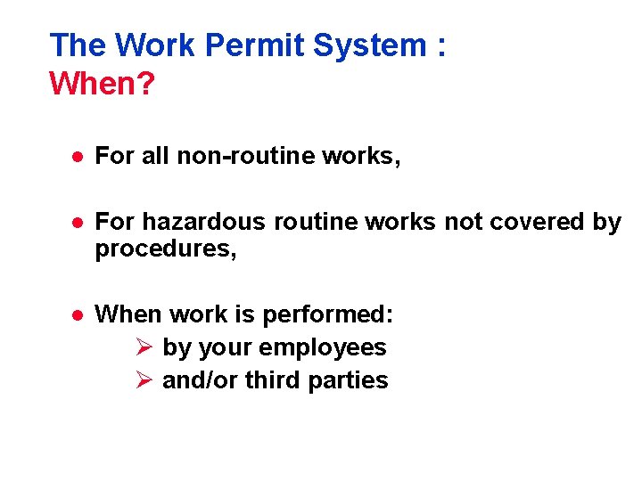 The Work Permit System : When? l For all non-routine works, l For hazardous