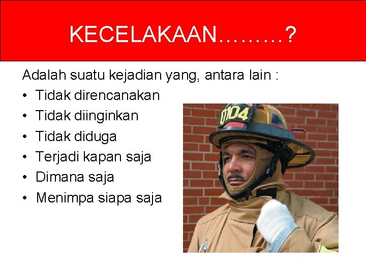 KECELAKAAN………? Adalah suatu kejadian yang, antara lain : • Tidak direncanakan • Tidak diinginkan KECELAKAAN………? Adalah suatu kejadian yang, antara lain : • Tidak direncanakan • Tidak diinginkan