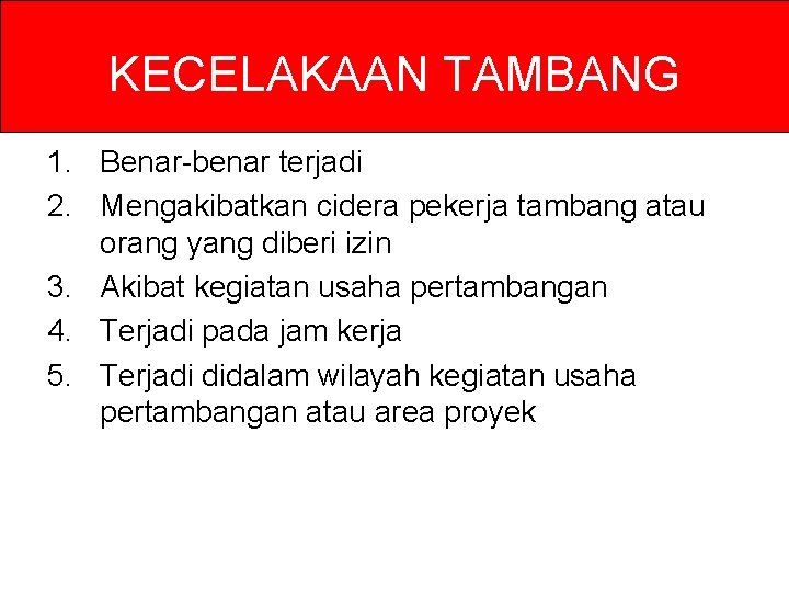 KECELAKAAN TAMBANG 1. Benar-benar terjadi 2. Mengakibatkan cidera pekerja tambang atau orang yang diberi KECELAKAAN TAMBANG 1. Benar-benar terjadi 2. Mengakibatkan cidera pekerja tambang atau orang yang diberi