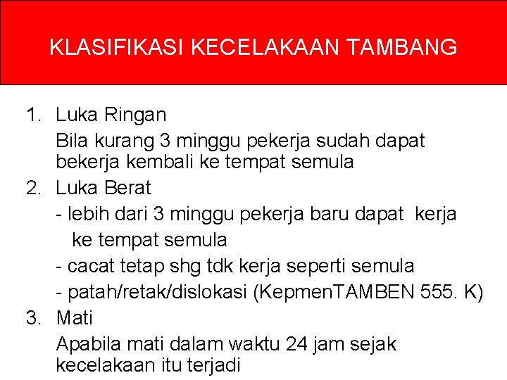 KLASIFIKASI KECELAKAAN TAMBANG 1. Luka Ringan Bila kurang 3 minggu pekerja sudah dapat bekerja KLASIFIKASI KECELAKAAN TAMBANG 1. Luka Ringan Bila kurang 3 minggu pekerja sudah dapat bekerja
