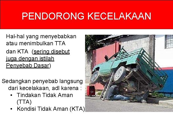 PENDORONG KECELAKAAN Hal-hal yang menyebabkan atau menimbulkan TTA dan KTA (sering disebut juga dengan PENDORONG KECELAKAAN Hal-hal yang menyebabkan atau menimbulkan TTA dan KTA (sering disebut juga dengan