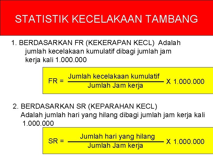 STATISTIK KECELAKAAN TAMBANG 1. BERDASARKAN FR (KEKERAPAN KECL) Adalah jumlah kecelakaan kumulatif dibagi jumlah STATISTIK KECELAKAAN TAMBANG 1. BERDASARKAN FR (KEKERAPAN KECL) Adalah jumlah kecelakaan kumulatif dibagi jumlah