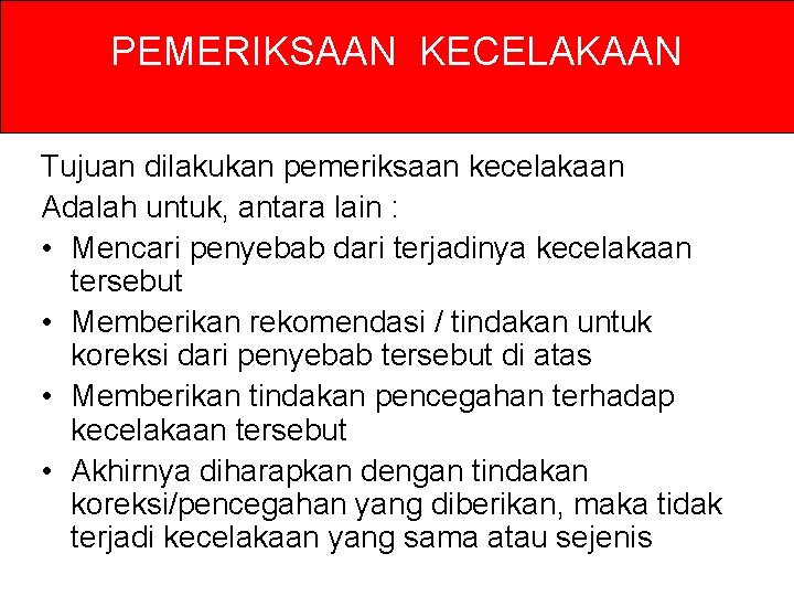 PEMERIKSAAN KECELAKAAN Tujuan dilakukan pemeriksaan kecelakaan Adalah untuk, antara lain : • Mencari penyebab PEMERIKSAAN KECELAKAAN Tujuan dilakukan pemeriksaan kecelakaan Adalah untuk, antara lain : • Mencari penyebab