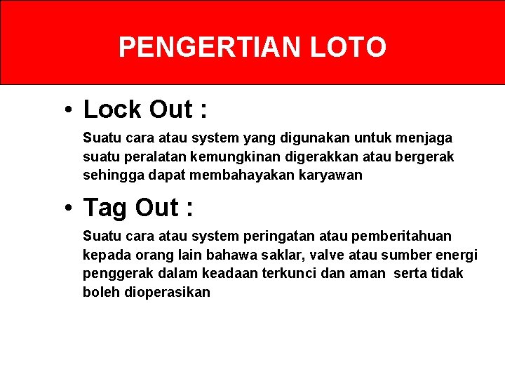 PENGERTIAN LOTO • Lock Out : Suatu cara atau system yang digunakan untuk menjaga PENGERTIAN LOTO • Lock Out : Suatu cara atau system yang digunakan untuk menjaga