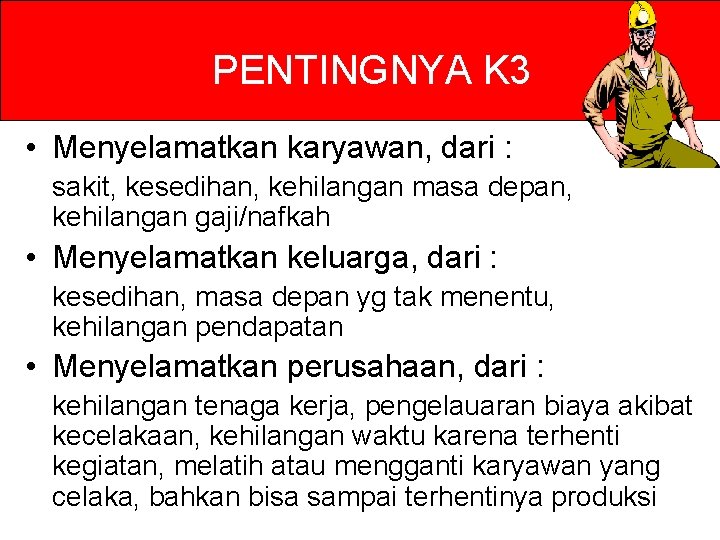 PENTINGNYA K 3 • Menyelamatkan karyawan, dari : sakit, kesedihan, kehilangan masa depan, kehilangan PENTINGNYA K 3 • Menyelamatkan karyawan, dari : sakit, kesedihan, kehilangan masa depan, kehilangan