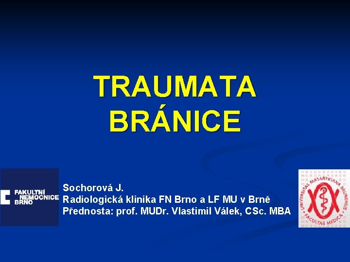 TRAUMATA BRÁNICE Sochorová J. Radiologická klinika FN Brno a LF MU v Brně Přednosta: