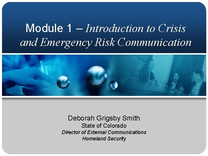 Module 1 – Introduction to Crisis and Emergency Risk Communication Deborah Grigsby Smith State