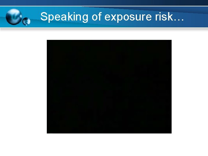 Speaking of exposure risk… 