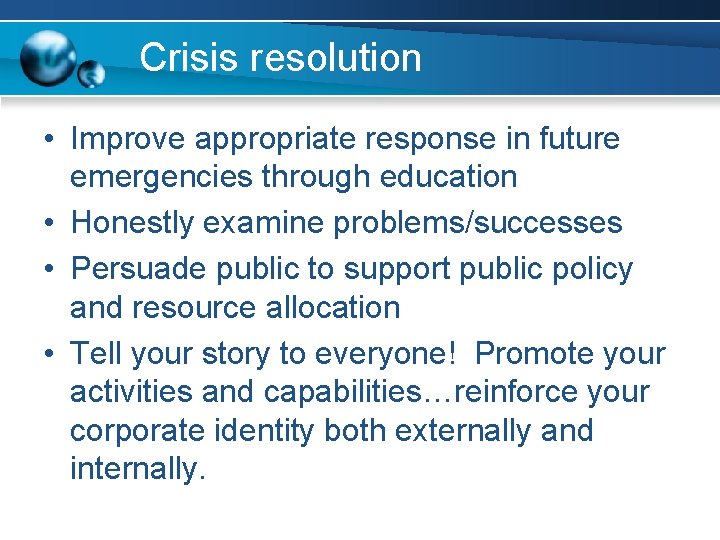 Crisis resolution • Improve appropriate response in future emergencies through education • Honestly examine