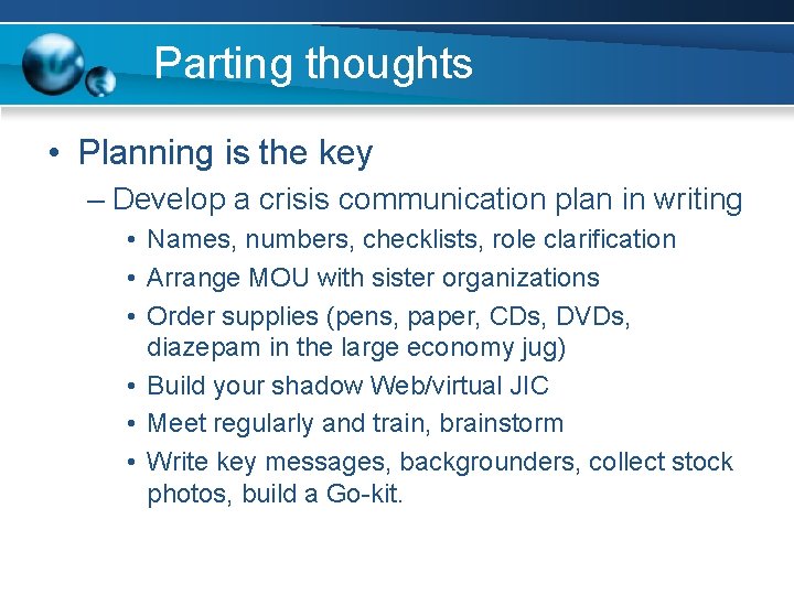 Parting thoughts • Planning is the key – Develop a crisis communication plan in
