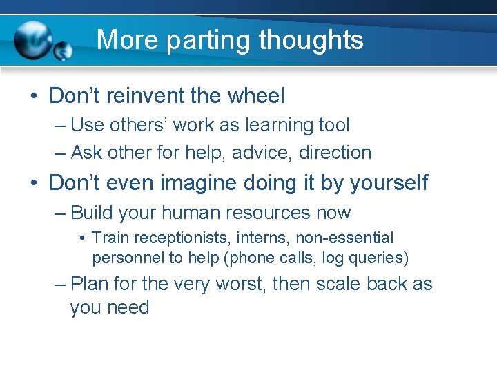 More parting thoughts • Don’t reinvent the wheel – Use others’ work as learning