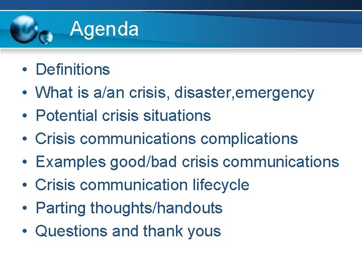 Agenda • • Definitions What is a/an crisis, disaster, emergency Potential crisis situations Crisis