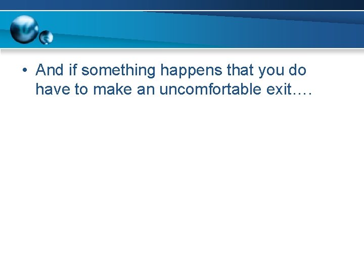  • And if something happens that you do have to make an uncomfortable
