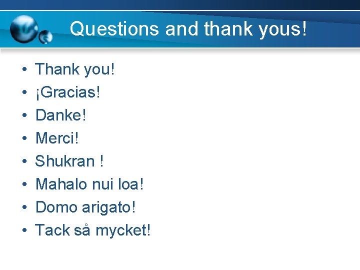 Questions and thank yous! • • Thank you! ¡Gracias! Danke! Merci! Shukran ! Mahalo